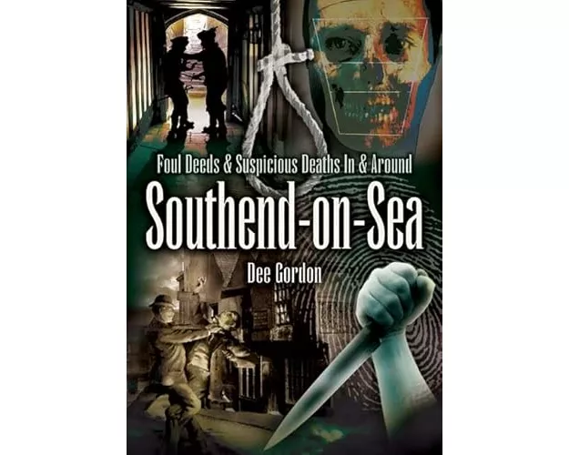 Foul Deeds and Suspicious Deaths in and Around Southend-on-Sea