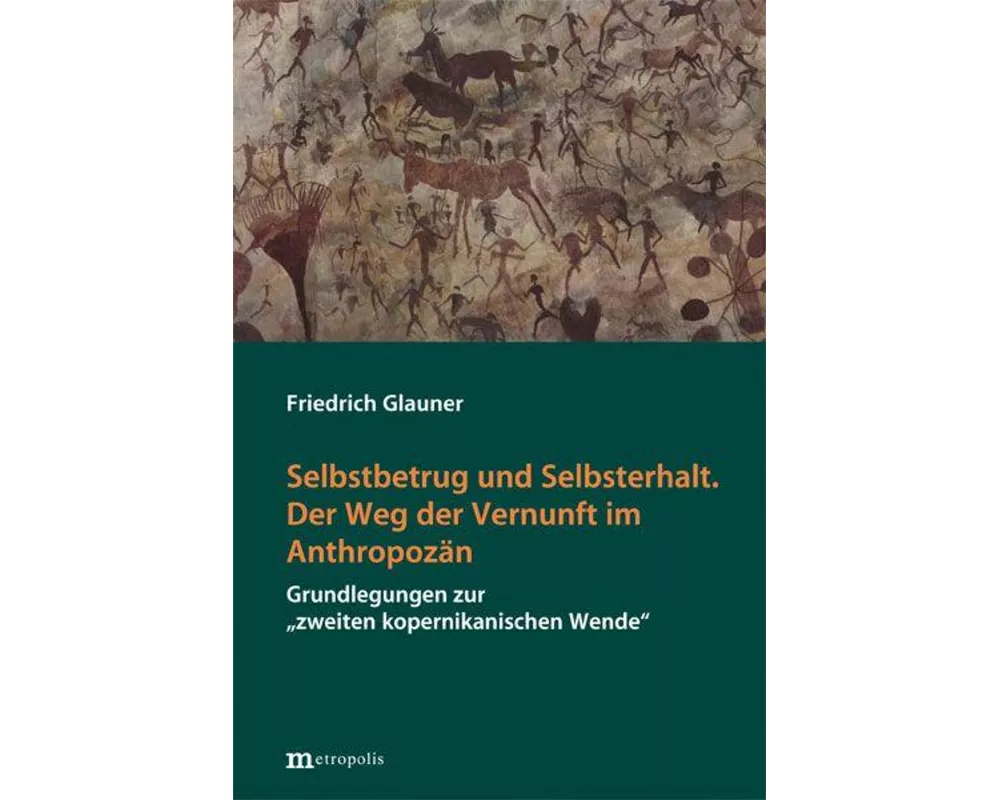 Selbstbetrug und Selbsterhalt. Der Weg der Vernunft im Anthropozän