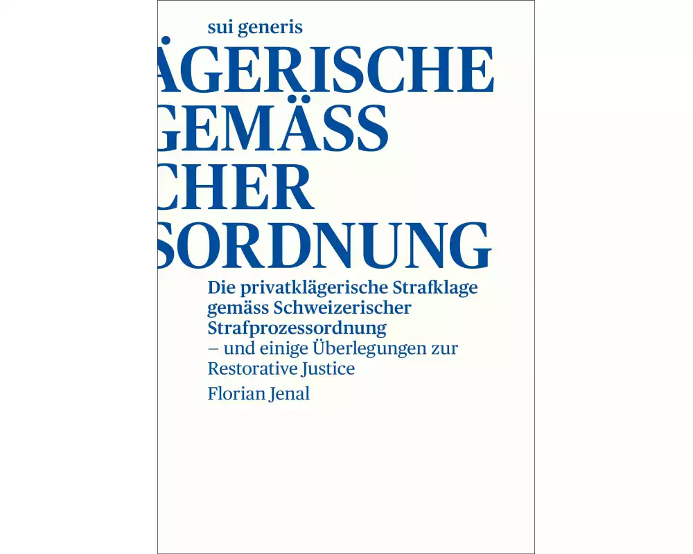 Die privatklägerische Strafklage gemäss Schweizerischer Strafprozessordnung – und einige Überlegungen zur Restorative Justice