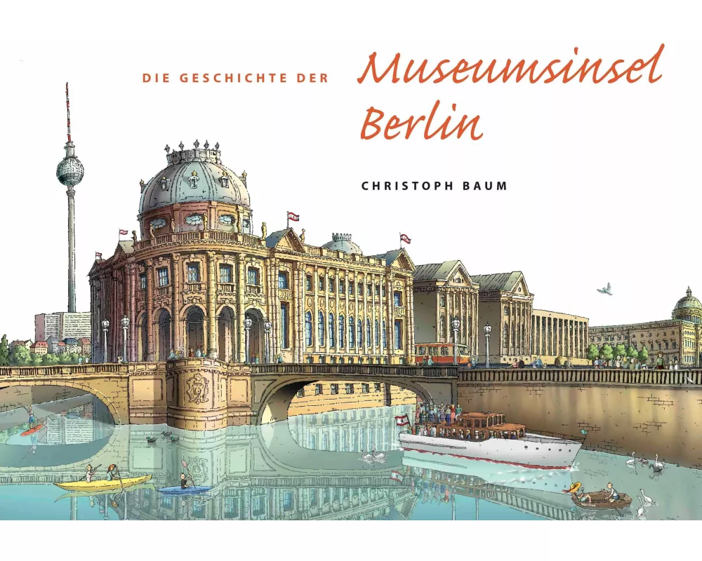 Christoph Baum. Die Geschichte der Museumsinsel Berlin (Nachdruck im neuen Format)