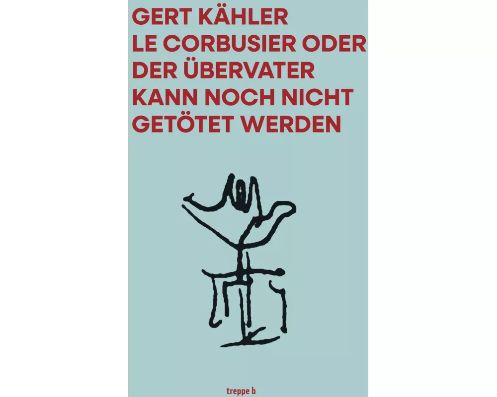 Le Corbusier oder der Übervater kann noch nicht getötet werden