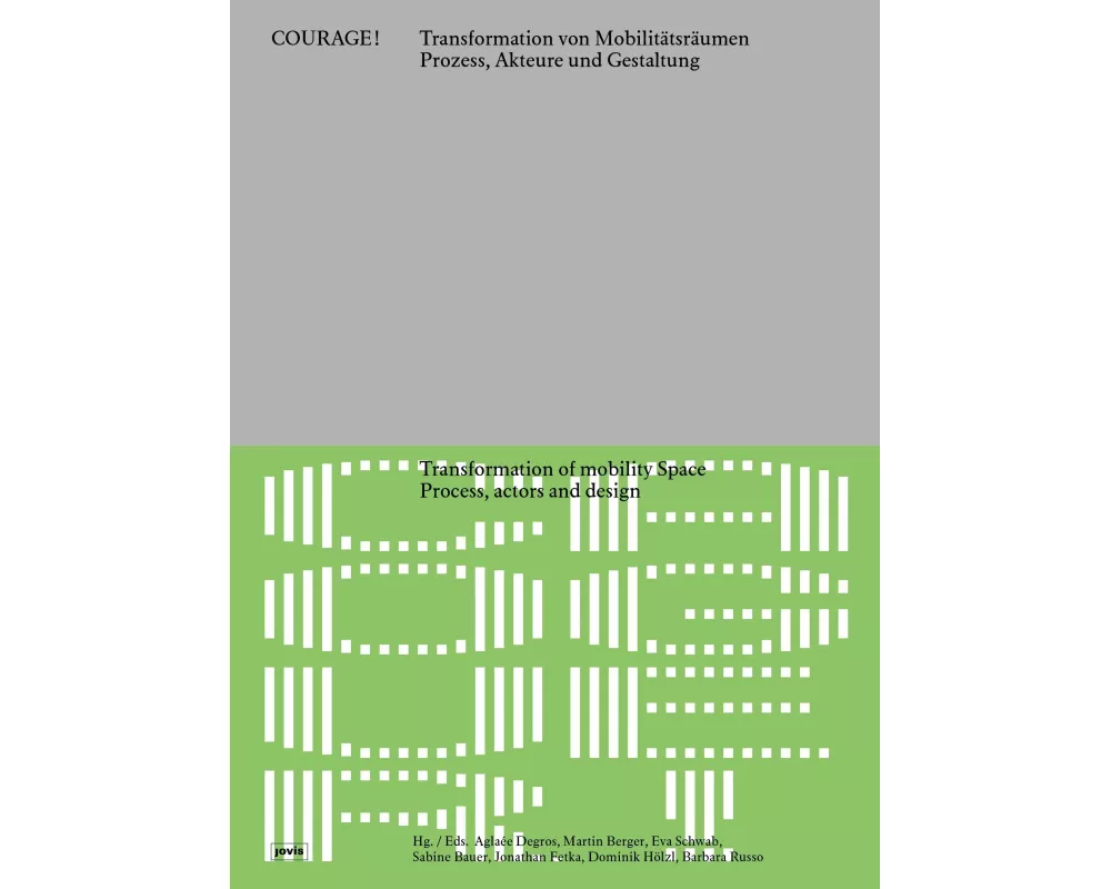 COURAGE Transformation von Mobilitätsräumen. Prozesse, Akteure und Gestaltung / Transformation of Mobility Spaces. Process, Actors, and Design