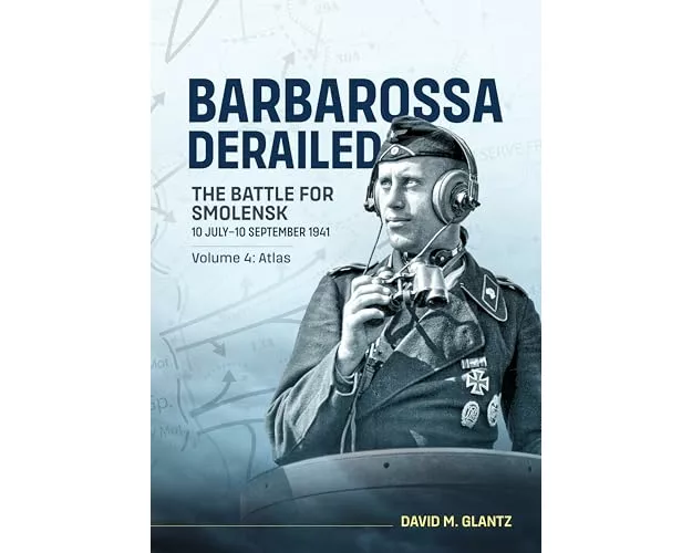 Barbarossa Derailed: The Battle for Smolensk 10 July-10 September 1941