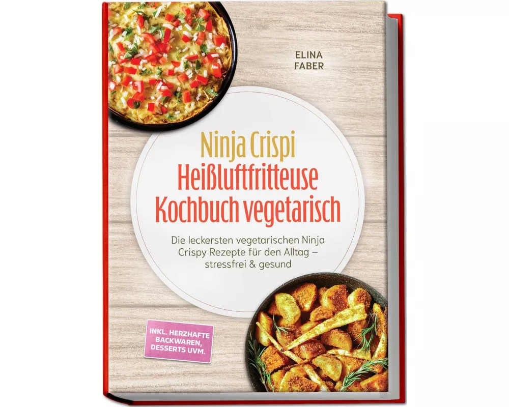 Ninja Crispi Heißluftfritteuse Kochbuch vegetarisch: Die leckersten vegetarischen Ninja Crispy Rezepte für den Alltag - stressfrei & gesund - inkl. he