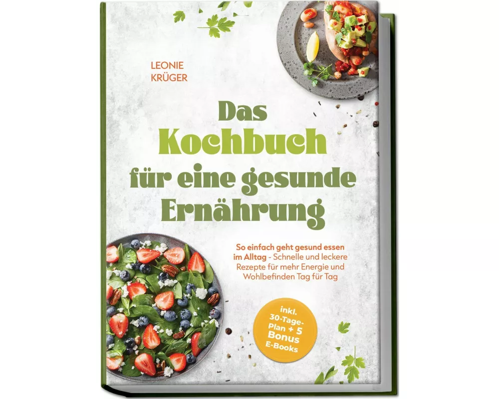 Das Kochbuch für eine gesunde Ernährung: So einfach geht gesund essen im Alltag - Schnelle und leckere Rezepte für mehr Energie und Wohlbefinden Tag f