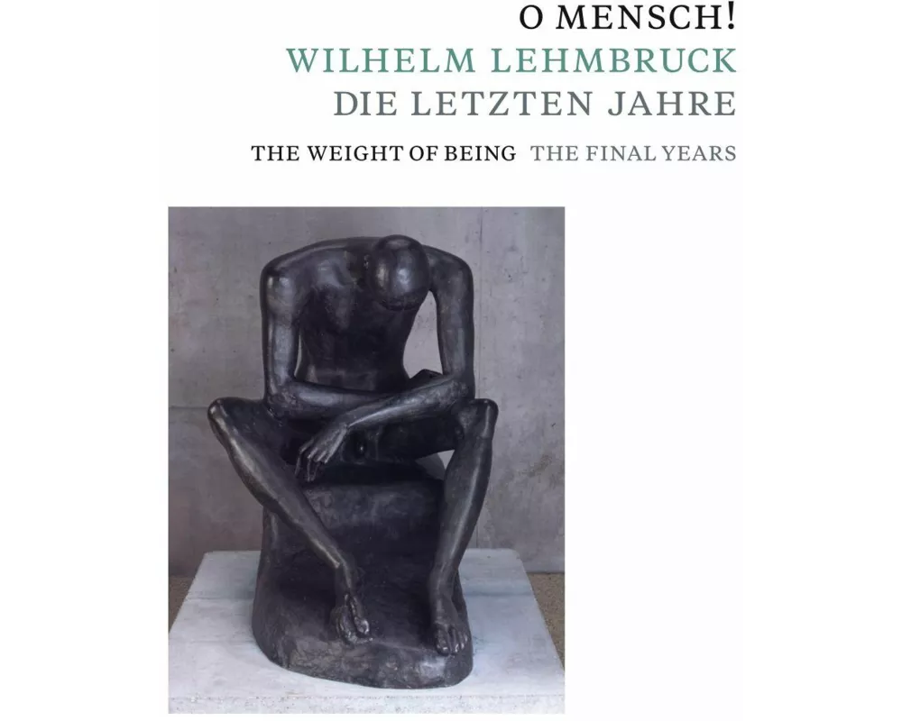 O Mensch! Wilhelm Lehmbruck - Die letzten Jahre