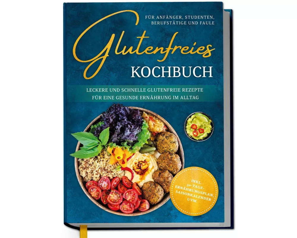Glutenfreies Kochbuch für Anfänger, Studenten, Berufstätige & Faule: Leckere und schnelle glutenfreie Rezepte für eine gesunde Ernährung im Alltag - i