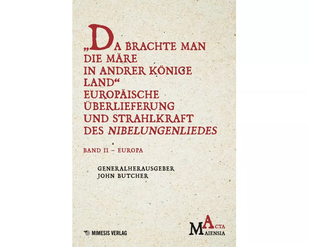 "Da Brachte Man die Märe in Andrer Könige Land" Europäische Überlieferung und Strahlkraft des Nibelungenliedes