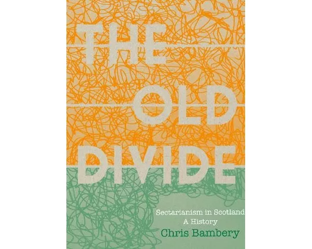 'The Old Divide': A History of Sectarianism in Scotland