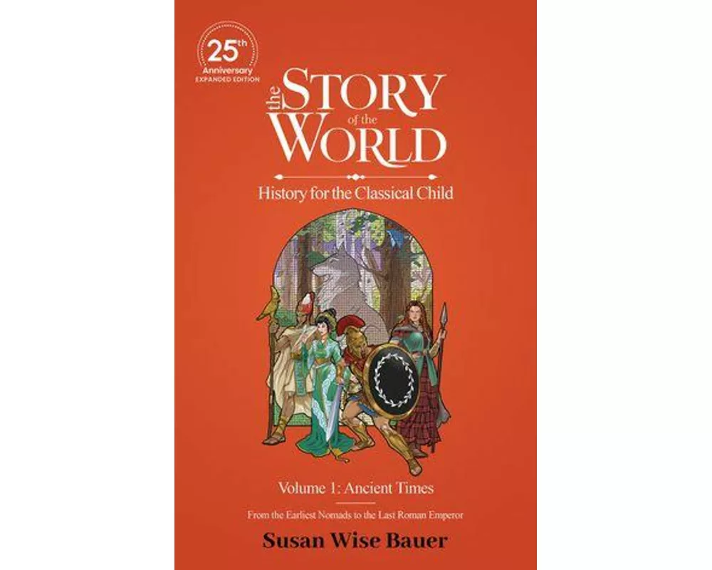 The Story of the World, Volume 1: Ancient Times. From the Earliest Nomads to the Last Roman Emperor.