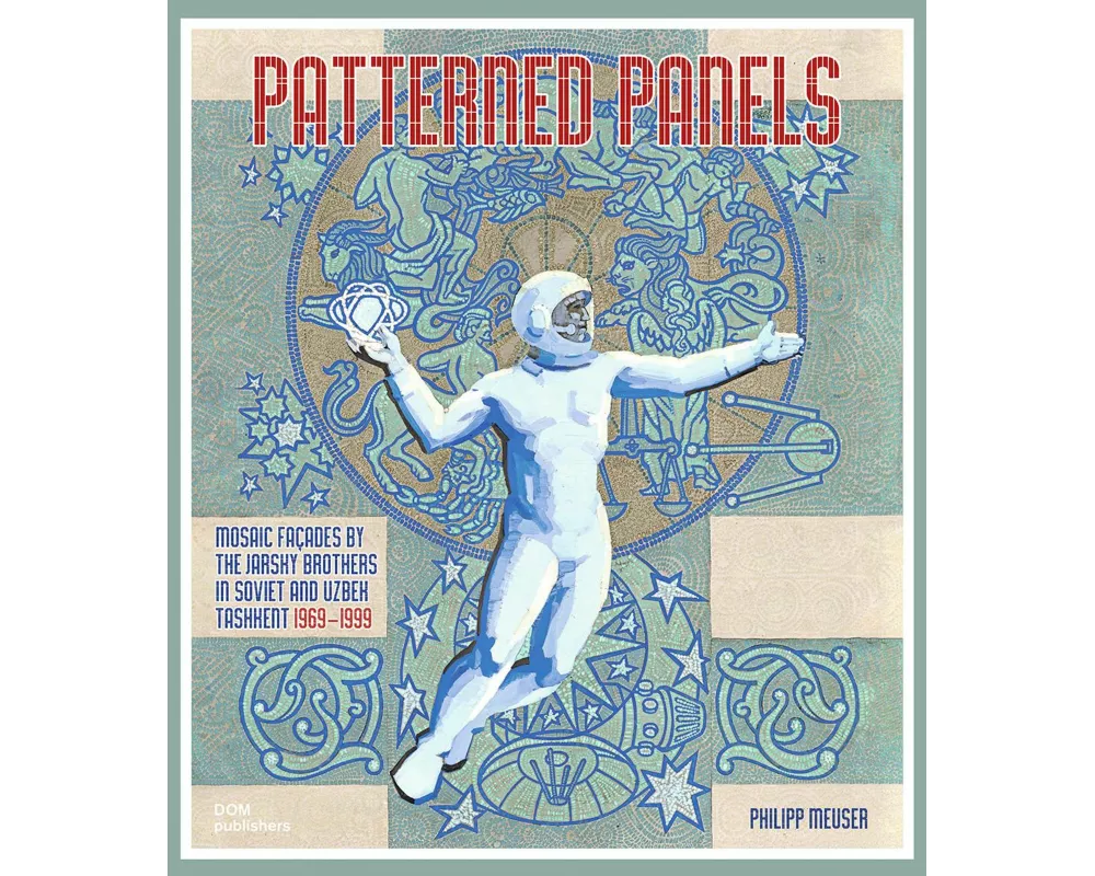 Patterned Panels. Mosaic Façades by the Jarsky Brothers in Soviet and Uzbek Tashkent