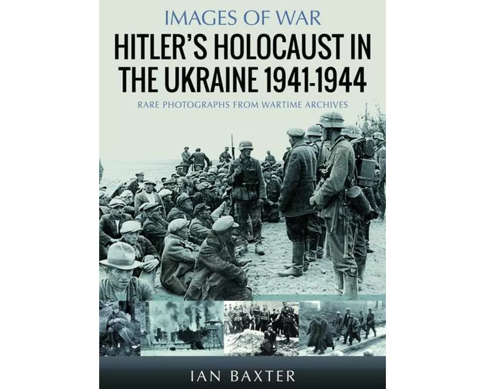 Hitler’s Holocaust in the Ukraine 1941-1944