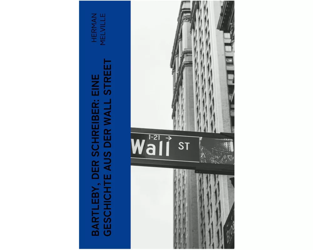 Bartleby, der Schreiber: Eine Geschichte aus der Wall Street