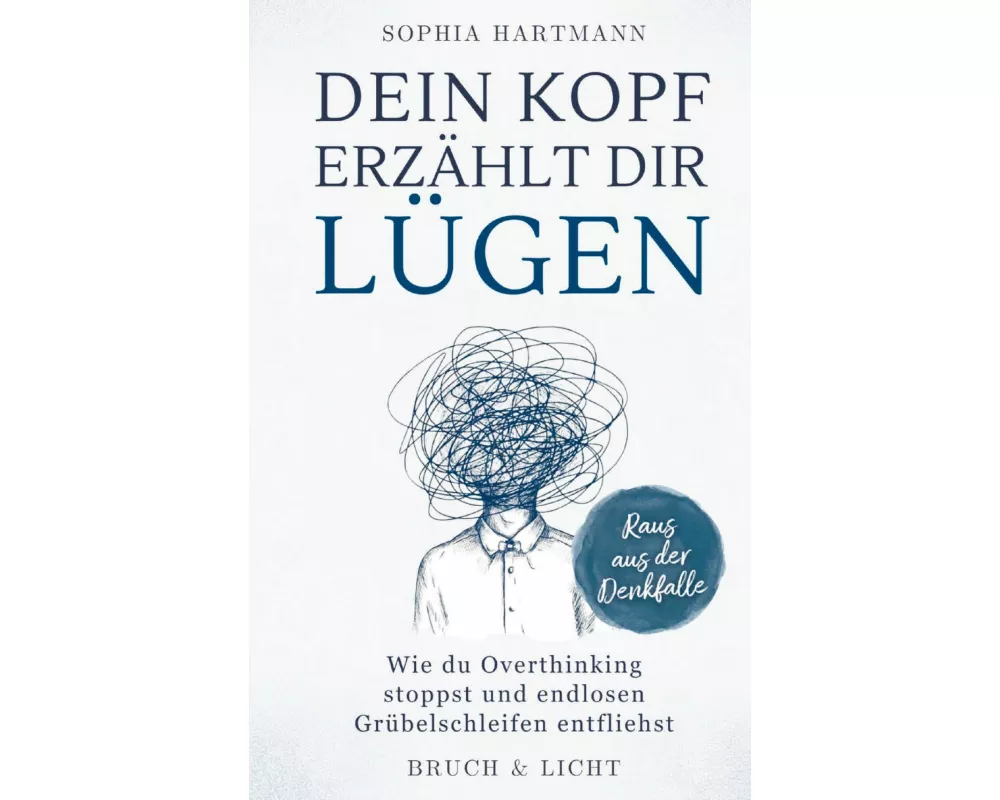 Dein Kopf erzählt dir Lügen: Wie du Overthinking stoppst und endlosen Grübelschleifen entfliehst