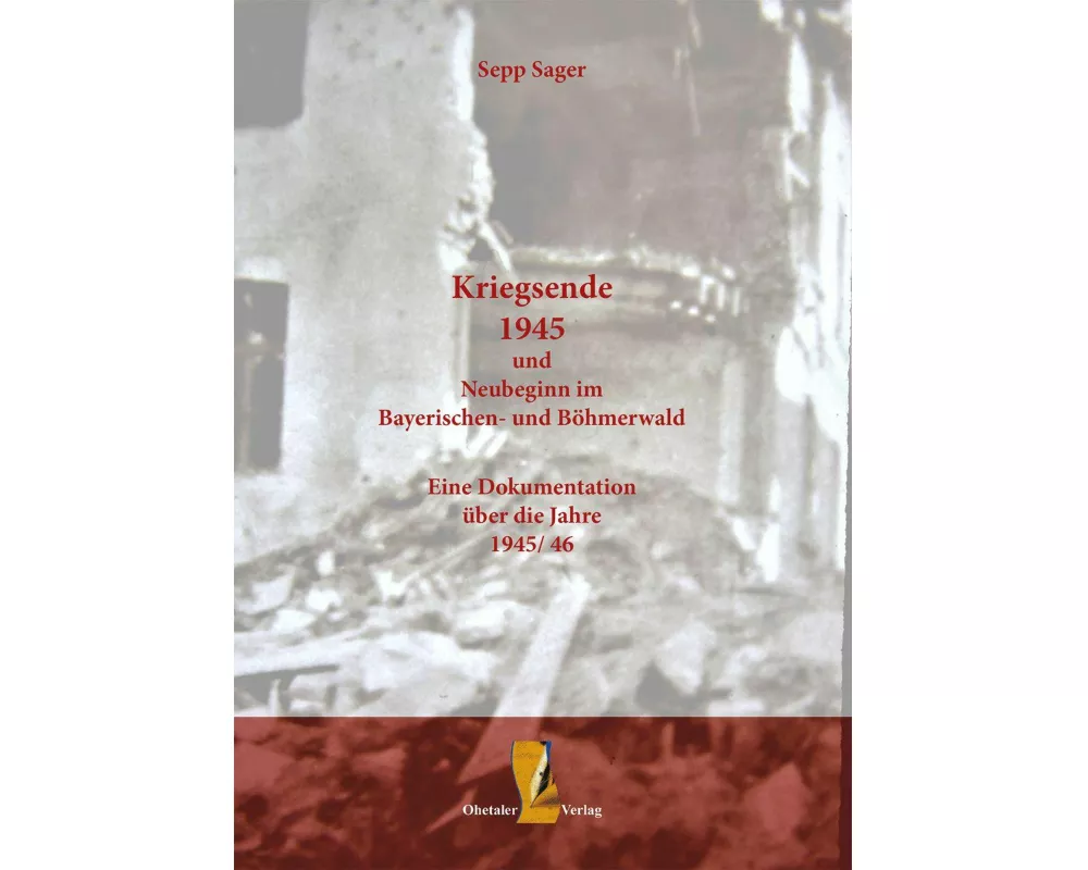Kriegsende 1945 und Neubeginn im Bayerischen- und Böhmerwald