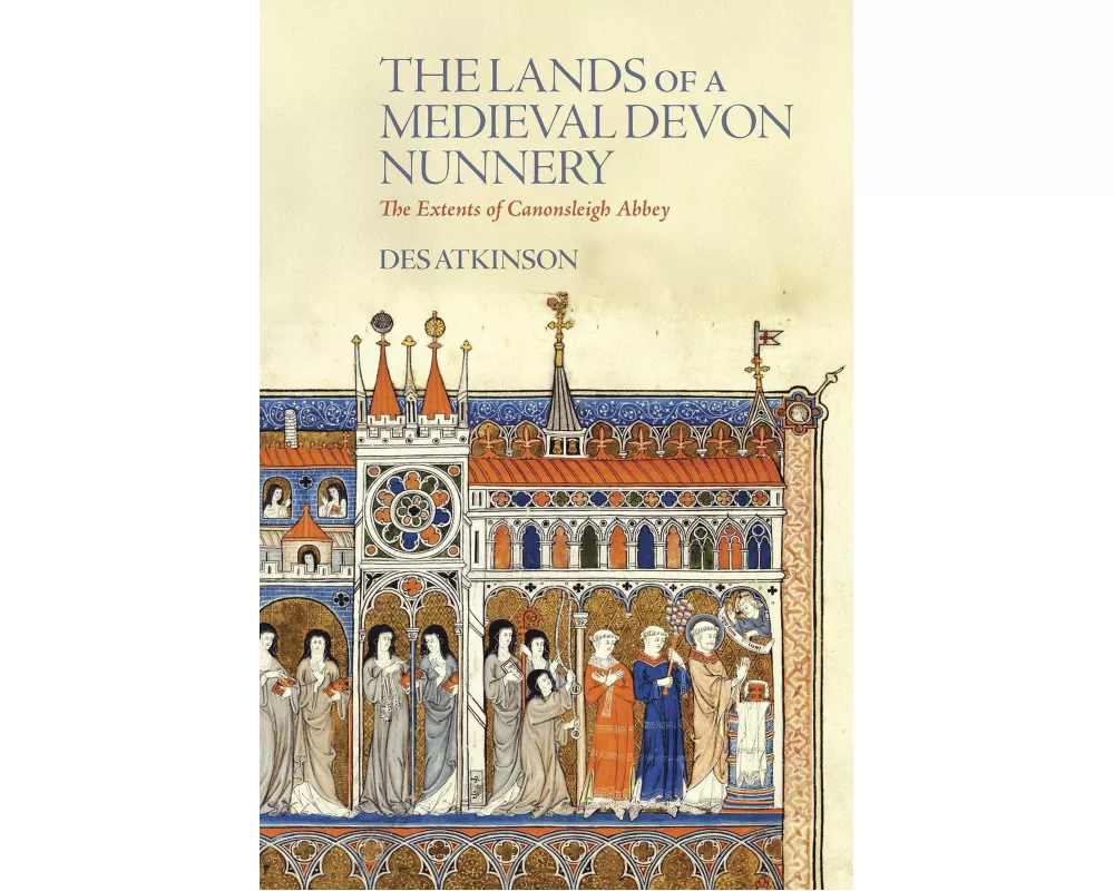 The Lands of a Medieval Devon Nunnery: the Extents of Canonsleigh Abbey