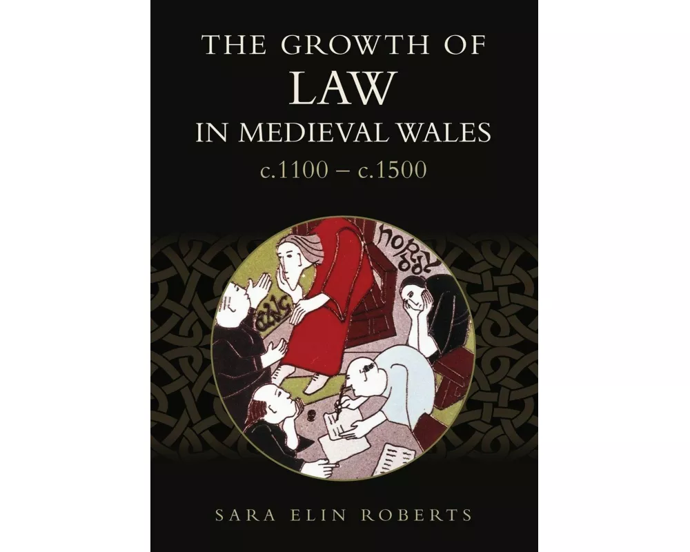 The Growth of Law in Medieval Wales, c.1100-c.1500