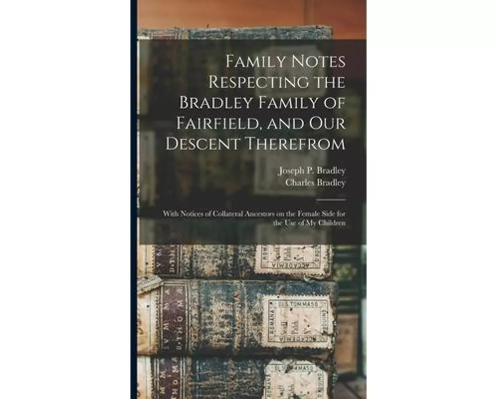 Family Notes Respecting the Bradley Family of Fairfield, and Our Descent Therefrom