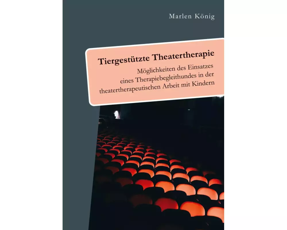 Tiergestützte Theatertherapie. Möglichkeiten des Einsatzes eines Therapiebegleithundes in der theatertherapeutischen Arbeit mit Kindern