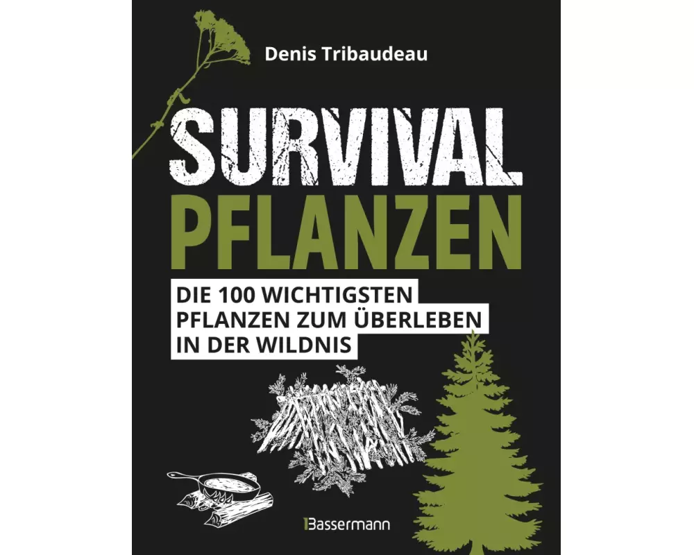 Survivalpflanzen. Die 100 wichtigsten Pflanzen zum Überleben in der Wildnis