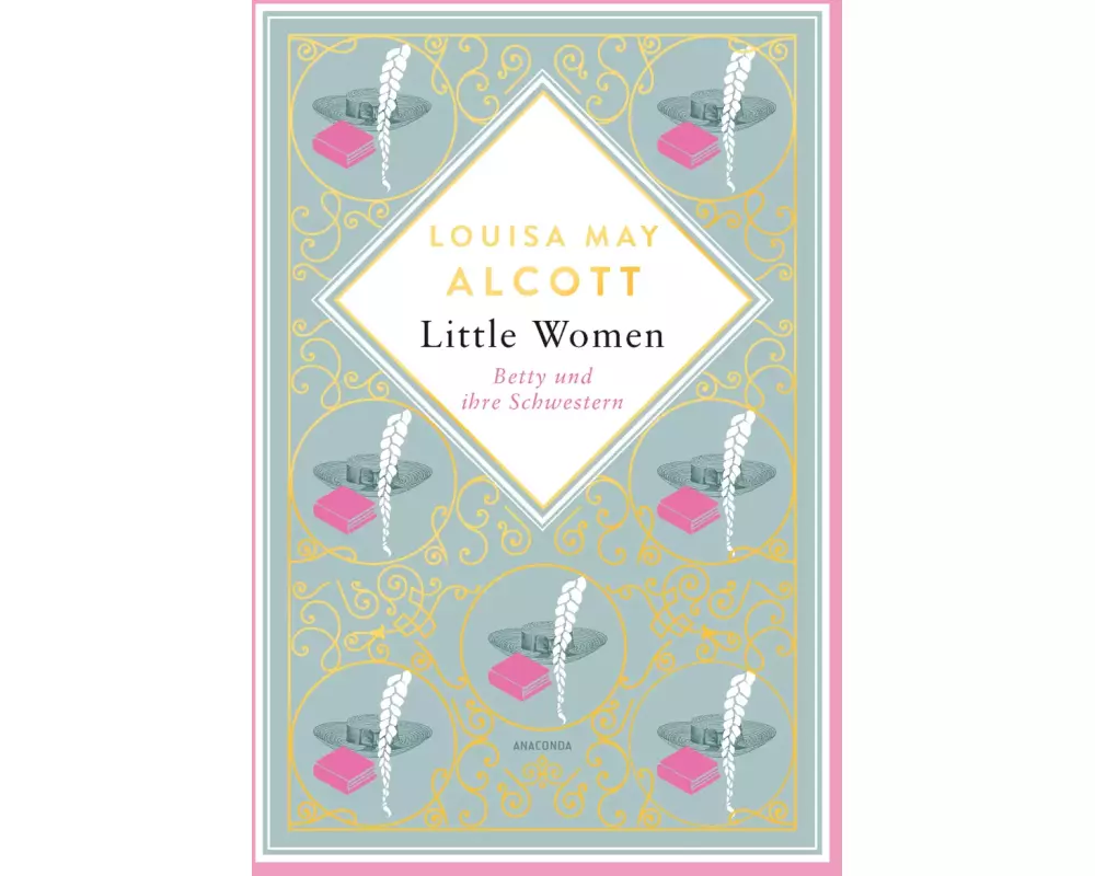 Louisa May Alcott, Little Women. Betty und ihre Schwestern - Erster und zweiter Teil. Schmuckausgabe mit Goldprägung
