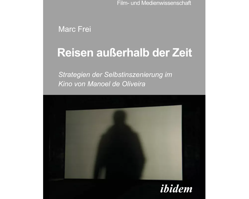 Reisen außerhalb der Zeit: Strategien der Selbstinszenierung im Kino von Manoel de Oliveiraen außerhalb der Zeit
