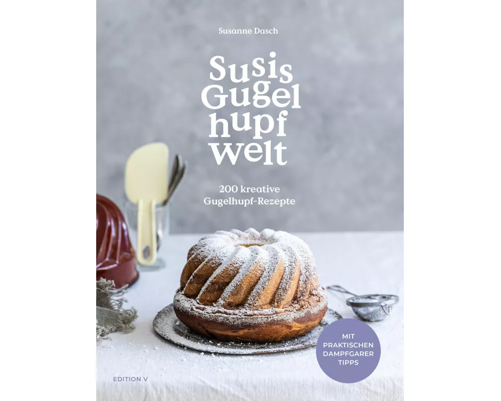 Susis Gugelhupfwelt. 200 kreative Gugelhupf-Rezepte