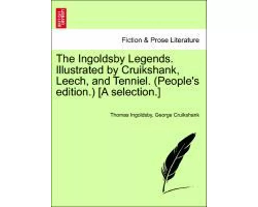 The Ingoldsby Legends. Illustrated by Cruikshank, Leech, and Tenniel. (People's Edition.) [A Selection.]