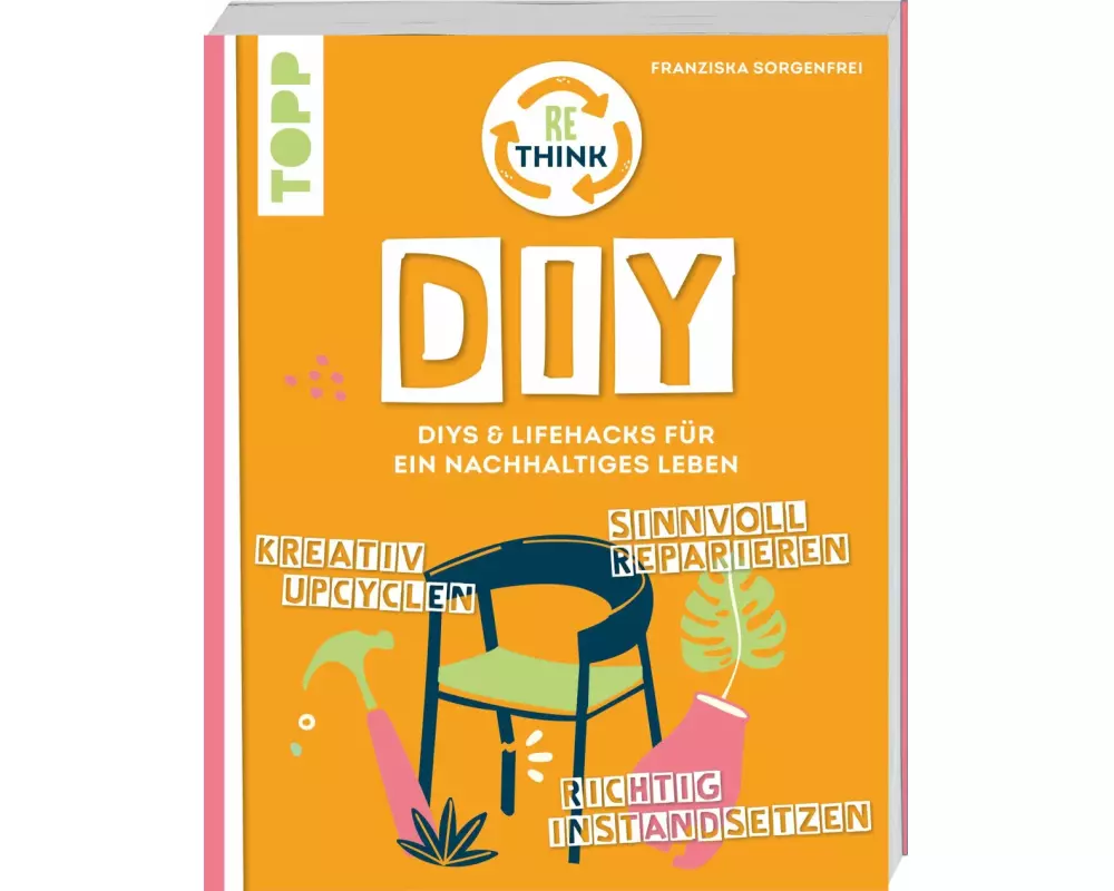 Rethink DIY. Sinnvoll reparieren, kreativ upcyclen, richtig instandsetzen