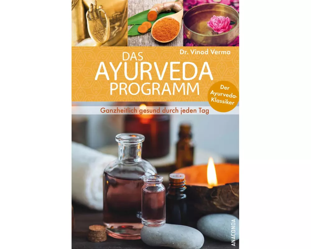 Das Ayurveda Programm. Ganzheitlich gesund durch jeden Tag. Der Ayurveda Klassiker