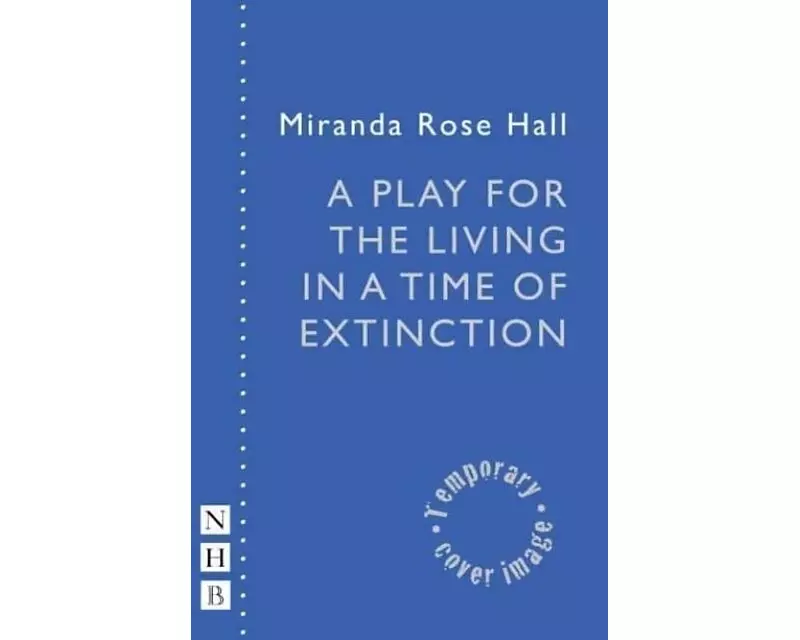 A Play for the Living in a Time of Extinction