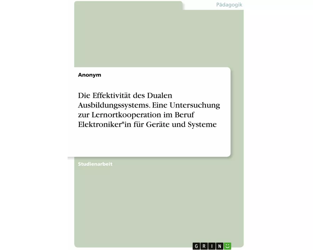 Die Effektivität des Dualen Ausbildungssystems. Eine Untersuchung zur Lernortkooperation im Beruf Elektroniker*in für Geräte und Systeme