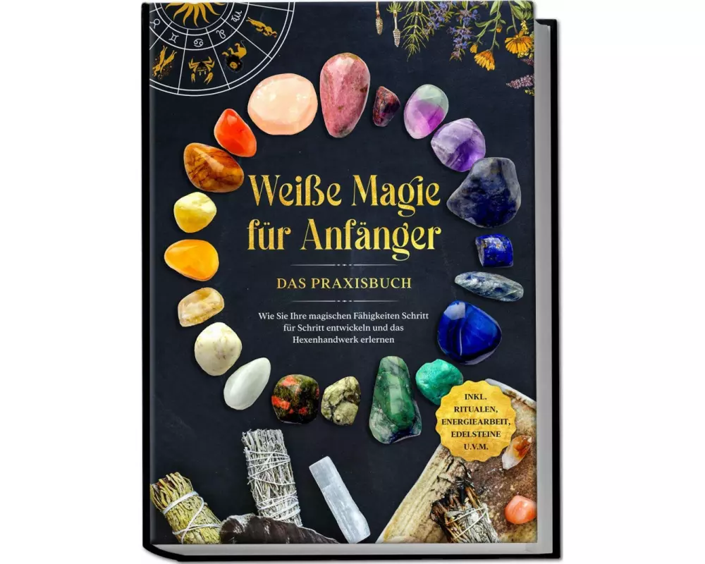 Weiße Magie für Anfänger - Das Praxisbuch: Wie Sie Ihre magischen Fähigkeiten Schritt für Schritt entwickeln und das Hexenhandwerk erlernen - inkl. Ri