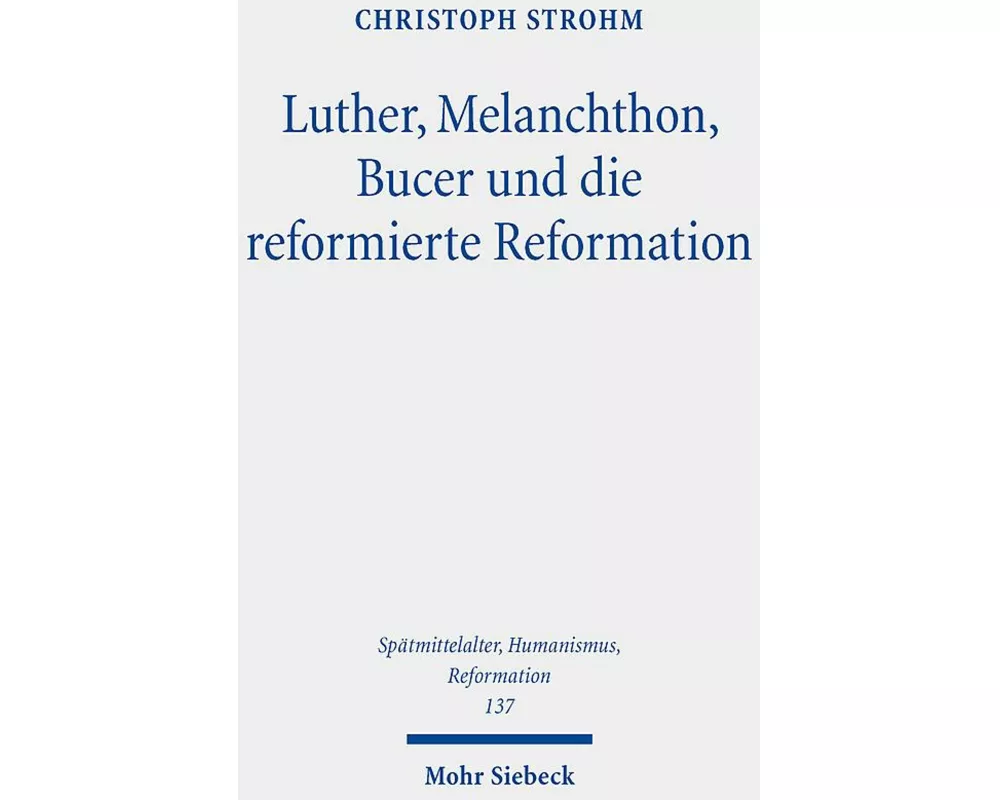 Luther, Melanchthon, Bucer und die reformierte Reformation