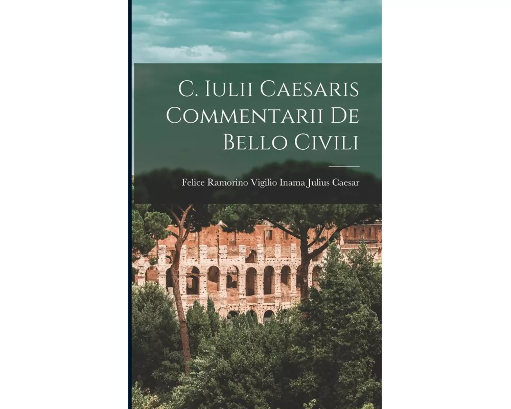 C. Iulii Caesaris Commentarii de Bello Civili