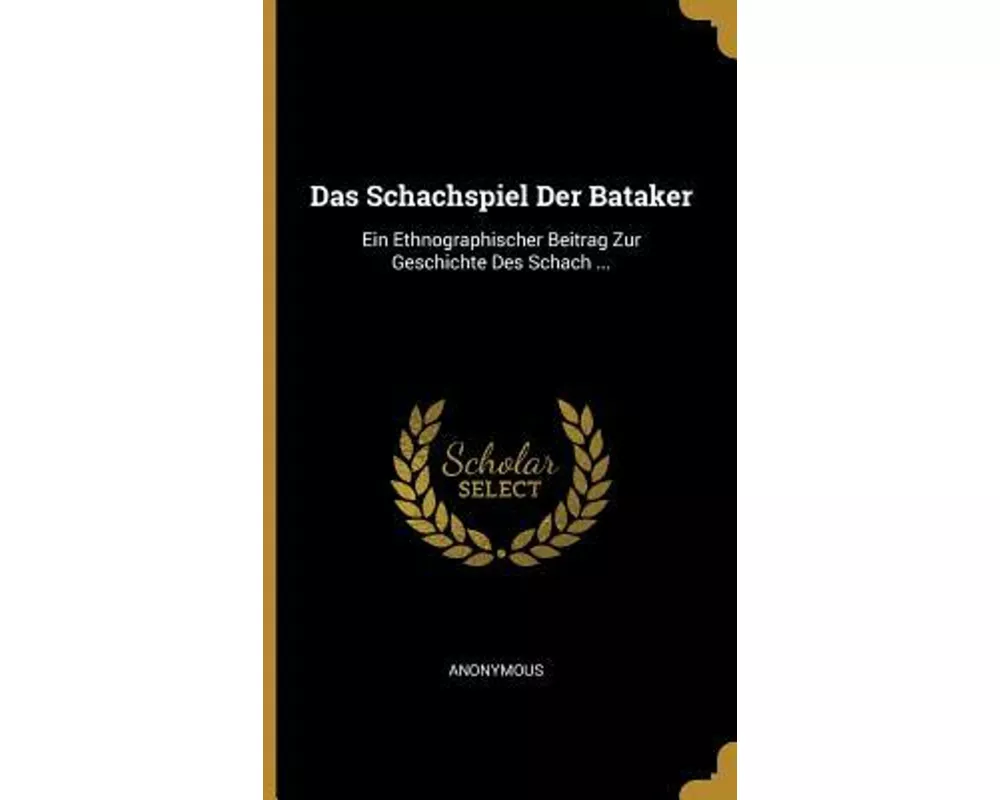 Das Schachspiel Der Bataker: Ein Ethnographischer Beitrag Zur Geschichte Des Schach