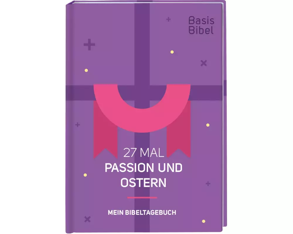 Basis-Bibel. 27 Mal Passion und Ostern. Mein Bibeltagebuch. Modern interpretierte Bibel mit Erklärungen zur Passionszeit und ihre Bedeutung für das Ch