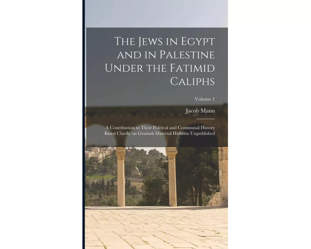 The Jews in Egypt and in Palestine Under the Fatimid Caliphs