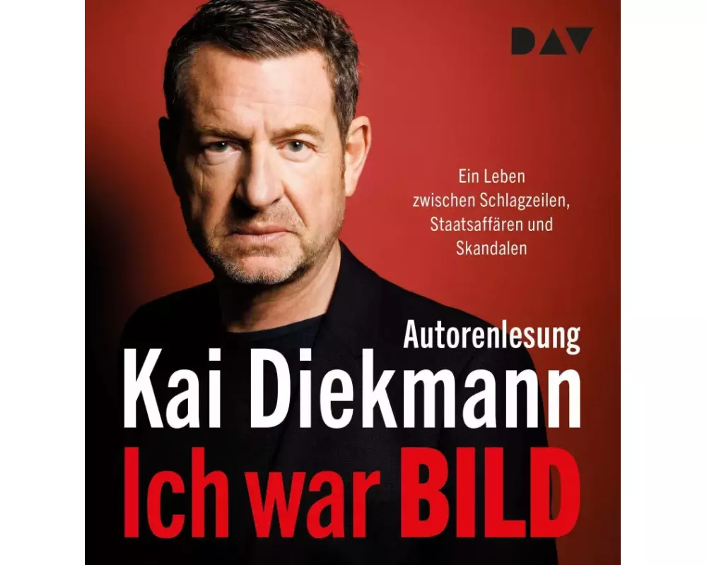Ich war BILD. Ein Leben zwischen Schlagzeilen, Staatsaffären und Skandalen