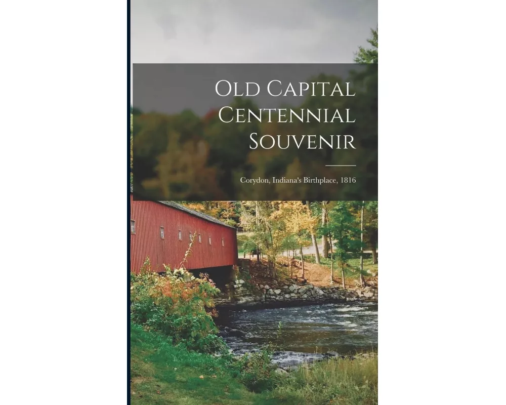 Old Capital Centennial Souvenir: Corydon, Indiana's Birthplace, 1816