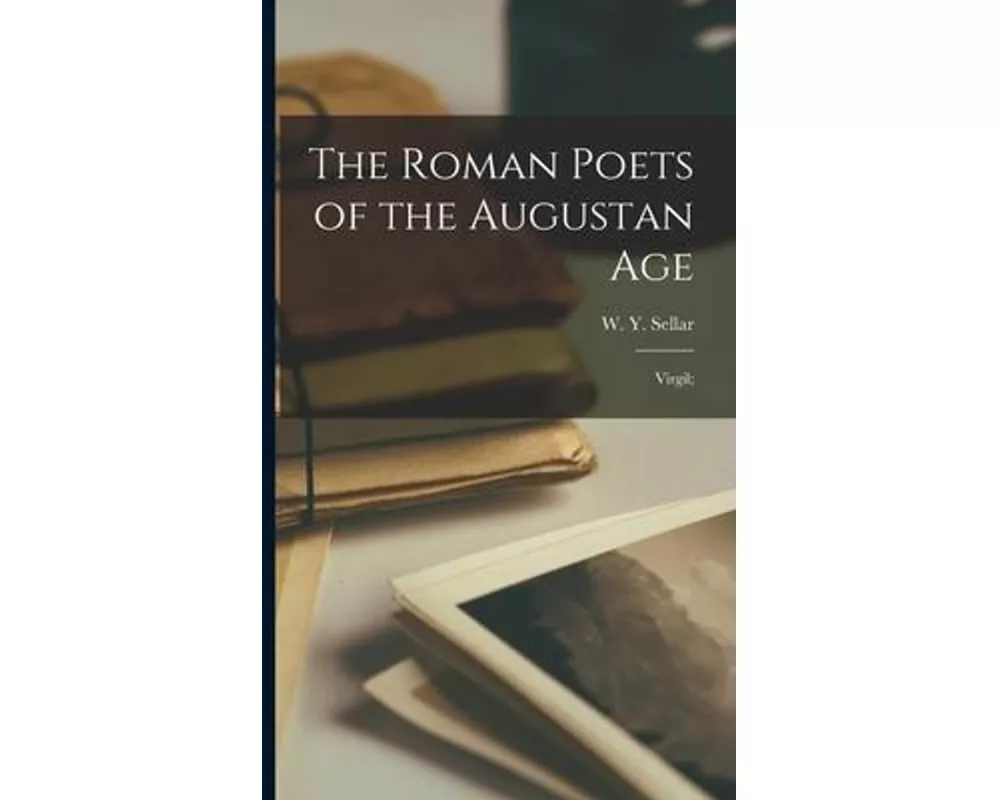 The Roman Poets of the Augustan Age