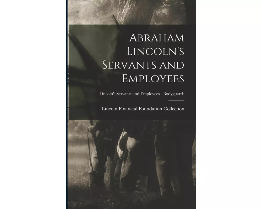 Abraham Lincoln's Servants and Employees; Lincoln's Servants and Employees - Bodyguards