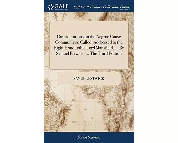 Considerations on the Negroe Cause Commonly so Called, Addressed to the Right Honourable Lord Mansfield, ... By Samuel Estwick, ... The Third Edition