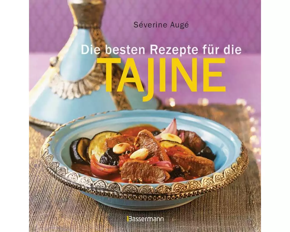 Die besten Rezepte für die Tajine - Aromatisch, fettarm und gesund kochen mit dem Dampfgarer der orientalischen Küche