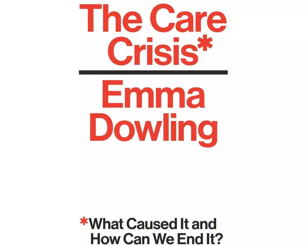 The Care Crisis: What Caused It and How Can We End It?