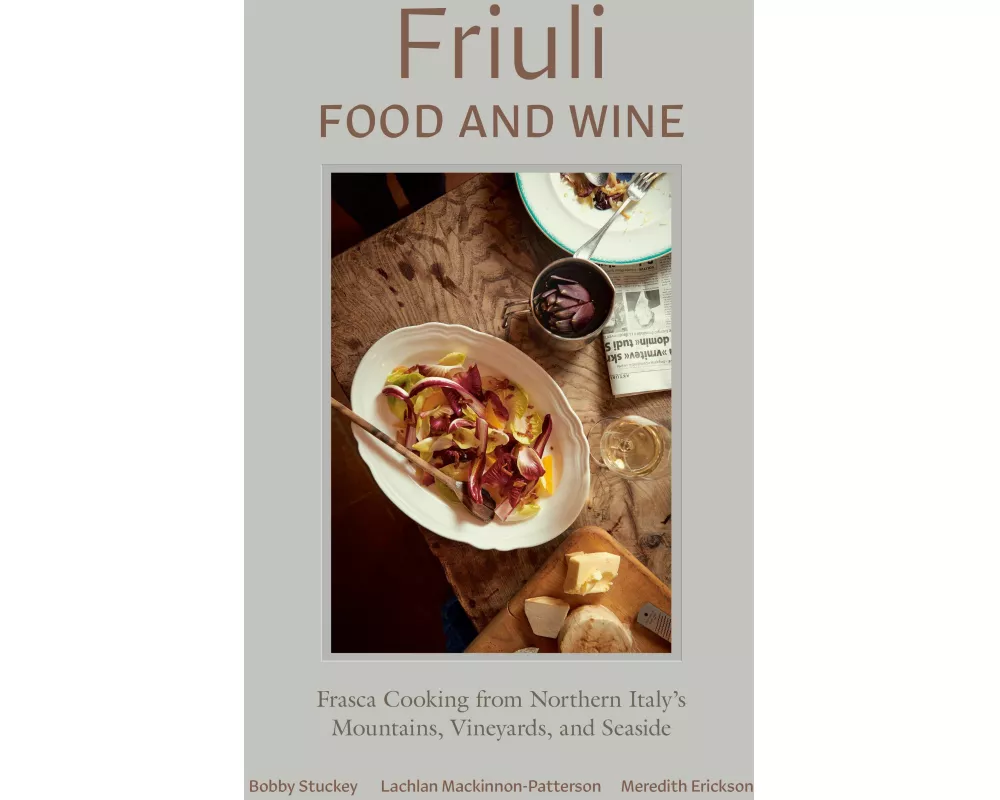Friuli Food and Wine: Frasca Cooking from Northern Italy's Mountains, Vineyards, and Seaside