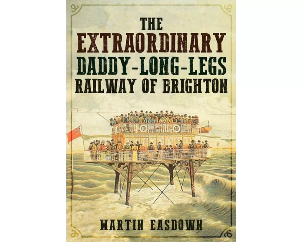 The Extraordinary Daddy-Long-Legs Railway of Brighton