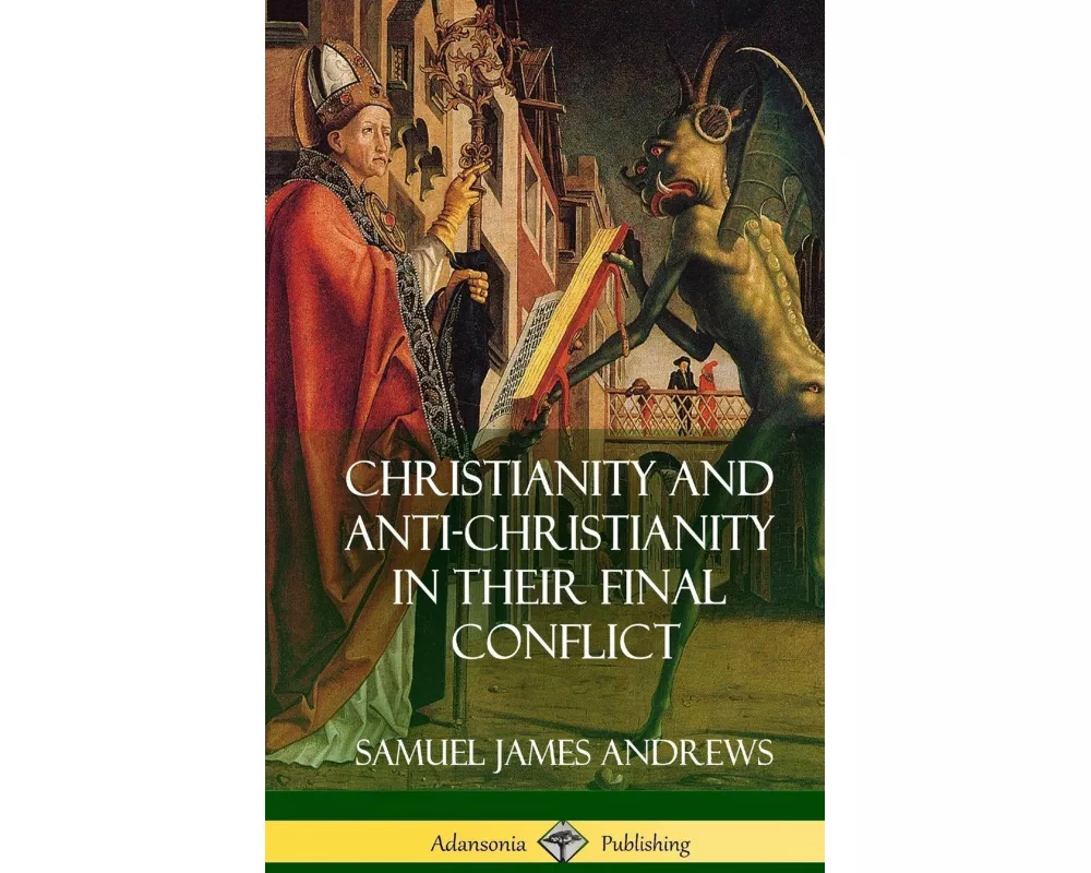 Christianity and Anti-Christianity in Their Final Conflict (Hardcover)