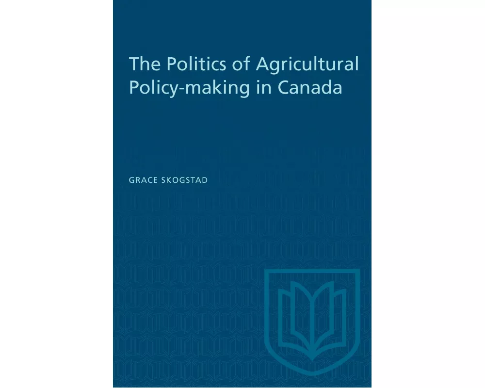 The Politics of Agricultural Policy-making in Canada