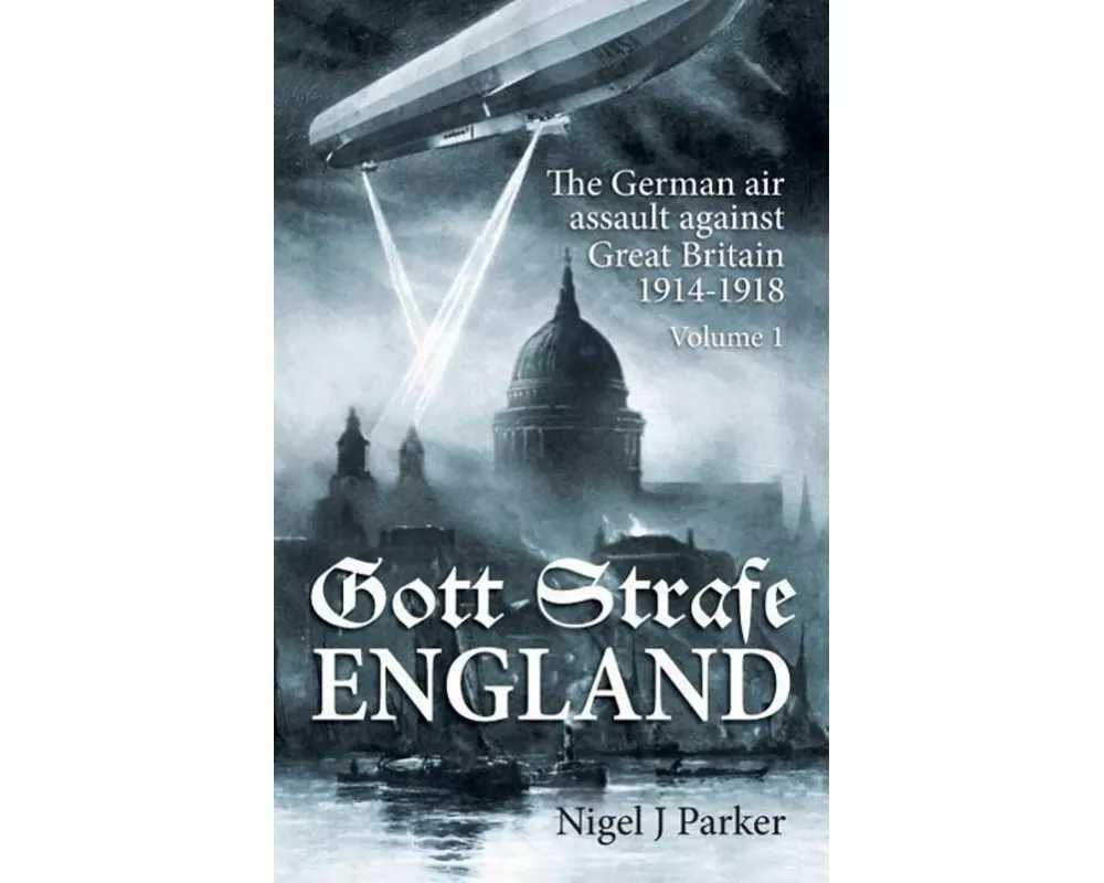 Gott Strafe England: The German Air Assault against Great Britain 1914–1918